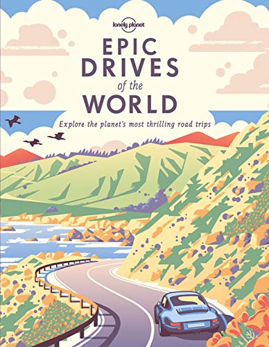 Lonely Planet Epic Drives of the World: Explore the Planet's Most Thrilling Road Trips